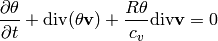 \frac{\partial \theta}{\partial t} + \mbox{div}(\theta {\bf v}) + \frac{R
\theta}{c_v} \mbox{div}{\bf v} = 0