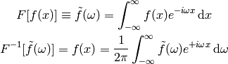 F[f(x)] \equiv \tilde f(\omega)
    = \int_{-\infty}^{\infty} f(x) e^{-i\omega x}\,\d x

F^{-1}[\tilde f(\omega)] = f(x)
    = {1\over2\pi}\int_{-\infty}^{\infty}
    \tilde f(\omega) e^{+i\omega x}\,\d \omega