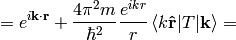 =e^{i{\bf k}\cdot{\bf r}} + {4\pi^2 m\over\hbar^2}{e^{ikr}\over r} \braket{k{\bf\hat r}|T|{\bf k}}=