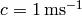 c=1\rm\,ms^{-1}