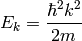 E_k = {\hbar^2 k^2\over 2 m}