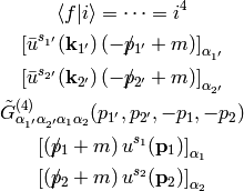 \braket{f|i} = \cdots =
    i^4

\left[\bar u^{s_{1'}}({\bf k}_{1'})
    \left(-\fslash p_{1'} +m\right)\right]_{\alpha_{1'}}

\left[\bar u^{s_{2'}}({\bf k}_{2'})
    \left(-\fslash p_{2'} +m\right)\right]_{\alpha_{2'}}

\tilde G^{(4)}_{\alpha_{1'} \alpha_{2'} \alpha_1 \alpha_2}
    (p_{1'}, p_{2'}, -p_1, -p_2)

\left[\left({\fslash p_1}+m\right)
    u^{s_1}({\bf p}_1)\right]_{\alpha_1}

\left[\left({\fslash p_2}+m\right)
    u^{s_2}({\bf p}_2)\right]_{\alpha_2}