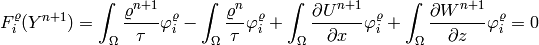 F_i^{\varrho}(Y^{n+1}) = \int_{\Omega} \frac{\varrho^{n+1}}{\tau}
\varphi^{\varrho}_i
- \int_{\Omega} \frac{\varrho^{n}}{\tau} \varphi^{\varrho}_i
  + \int_{\Omega} \frac{\partial U^{n+1}}{\partial x} \varphi^{\varrho}_i
    + \int_{\Omega} \frac{\partial W^{n+1}}{\partial z} \varphi^{\varrho}_i = 0