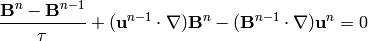 {{\bf B}^n-{\bf B}^{n-1}\over\tau} + ({\bf u}^{n-1}\cdot\nabla){\bf B}^n
    - ({\bf B}^{n-1}\cdot\nabla){\bf u}^n = 0