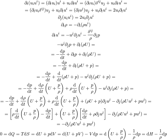 \partial_t (u_i u^i) = (\partial_t u_i) u^i + u_i \partial_t u^i =
(\partial_t u_i)\delta^{ij} u_j + u_i \partial_t u^i =

= (\partial_t u_i\delta^{ij}) u_j + u_i \partial_t u^i =
(\partial_t u^j) u_j + u_i \partial_t u^i =
2 u_i \partial_t u^i

\partial_j (u_i u^i) = 2 u_i \partial_j u^i

\partial_t\rho =- \partial_i(\rho u^i)

\partial_t u^i =- u^j\partial_j u^i - {\delta^{ij}\over\rho}\partial_j p

- u^j\partial_j p + \partial_t(\rho U) =

  = - {\d p \over\d t} +\partial_t p + \partial_t(\rho U) =

  = - {\d p \over\d t} +\partial_t (\rho U + p) =

  = - {\d p \over\d t} +{\d\over\d t} (\rho U + p)
    -u^j\partial_j (\rho U + p)=

  = - {\d p \over\d t} +{\d\rho\over\d t} \left(U + {p\over\rho}\right)
    +\rho{\d\over\d t} \left(U + {p\over\rho}\right)
    -u^j\partial_j (\rho U + p)=

  = - {\d p \over\d t} +{\d\rho\over\d t} \left(U + {p\over\rho}\right)
    +\rho{\d\over\d t} \left(U + {p\over\rho}\right)
    + (\rho U + p)\partial_j u^j
    -\partial_j (\rho U u^j + p u^j) =

  = \left[\rho {\d\over\d t}\left(U + {p\over\rho}\right) - {\d p\over\d t}
    \right]
    +
    \left(U + {p\over\rho}\right)\left[ {\d\rho\over\d t} + \rho
        \partial_j u^j \right]
    -\partial_j (\rho U u^j + p u^j) =

  = - \partial_j(\rho U u^j + p u^j)

  0 = \d Q = T\d S = \d U + p\d V = \d (U + pV) - V\d p
    = \d\left(U+{p\over\rho}\right) - {1\over \rho}\d p
    = \d H - {1\over \rho}\d p