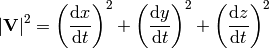 |{\bf V}|^2= \left(\d x\over\d t\right)^2 + \left(\d y\over\d t\right)^2 + \left(\d z\over\d t\right)^2