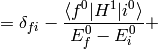 = \delta_{fi}- {\braket{f^0|H^1|i^0}\over E_f^0-E_i^0} +