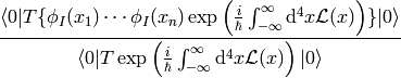 {\braket{0|T\{\phi_I(x_1)\cdots\phi_I(x_n)\exp\left({i\over\hbar}\int_{-\infty}^{\infty}\d^4 x \L(x) \right)\}|0} \over \braket{0|T\exp\left({i\over\hbar}\int_{-\infty}^{\infty}\d^4 x \L(x) \right)|0} }