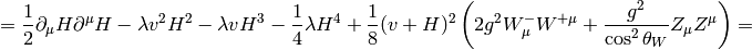 = {1\over2}\partial_\mu H\partial^\mu H - \lambda v^2 H^2 - \lambda v H^3 - {1\over 4}\lambda H^4 + {1\over 8}(v+H)^2 \left(2g^2W^-_\mu W^{+\mu} + {g^2\over\cos^2\theta_W}Z_\mu Z^\mu\right) =