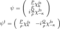 \psi = \left(\begin{array}{c}{P\over\rho}\chi^{j_3}_\kappa\\
    i{Q\over\rho}\chi^{j_3}_{-\kappa}\end{array}\right)

\psi^\dag = \left(\begin{array}{cc}{P\over\rho}\chi^{j_3}_\kappa &
    -i{Q\over\rho}\chi^{j_3}_{-\kappa}\end{array}\right)