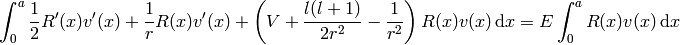 \int_0^a {1\over2}R'(x)v'(x)+{1\over r}R(x)v'(x)+ \left(V+{l(l+1)\over2r^2}-{1\over r^2}\right)R(x)v(x)\,\d x = E\int_0^aR(x)v(x)\,\d x