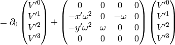 =
\partial_0
\mat{V'^0\cr V'^1 \cr V'^2\cr V'^3\cr}
+
\mat{
0 & 0 & 0 & 0\cr
-x'\omega^2 & 0 & -\omega & 0\cr
-y'\omega^2 & \omega & 0 & 0\cr
0 & 0 & 0 & 0\cr
}
\mat{V'^0\cr V'^1 \cr V'^2\cr V'^3\cr}