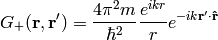 G_+({\bf r}, {\bf r'}) ={4\pi^2 m\over\hbar^2}{e^{ikr}\over r} e^{-i k{\bf r'}\cdot{\bf\hat r}}