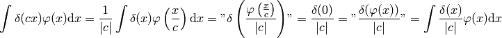 \int \delta(cx)\varphi(x)\d x = {1\over|c|}\int\delta(x)\varphi\left({x\over
c}\right)\d x
=\mathnot{\delta\left(\varphi\left({x\over c}\right)\over|c|\right)}
={\delta(0)\over|c|}
=\mathnot{{\delta(\varphi(x))\over|c|}}
=
\int {\delta(x)\over |c|}\varphi(x)\d x