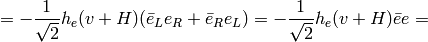 =-{1\over\sqrt2}h_e(v+H)(\bar e_L e_R + \bar e_R e_L)= -{1\over\sqrt2}h_e(v+H)\bar ee=