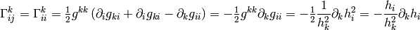 \Gamma^k_{ij} =
\Gamma^k_{ii}
    =\half g^{kk} \left(\partial_i g_{ki}+\partial_i g_{ki}-
     \partial_k g_{ii}\right)
    =-\half g^{kk} \partial_k g_{ii}
    =-\half {1\over h_k^2} \partial_k h_i^2
    =-{h_i\over h_k^2} \partial_k h_i