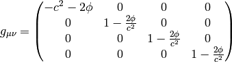 g_{\mu\nu} = \mat{-c^2-2\phi & 0 & 0 & 0\cr 0 & 1-{2\phi\over c^2} & 0 & 0\cr 0 & 0 & 1-{2\phi\over c^2} & 0\cr 0 & 0 & 0 & 1-{2\phi\over c^2}\cr}