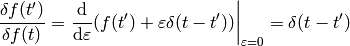 {\delta f(t')\over\delta f(t)}= \left.{\d\over\d\varepsilon}(f(t')+\varepsilon\delta(t-t')) \right|_{\varepsilon=0}=\delta(t-t')