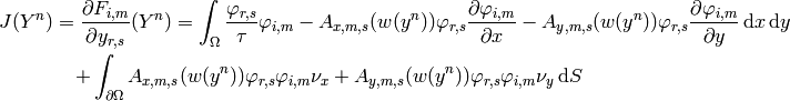 J(Y^n) = {\partial F_{i, m}\over\partial y_{r, s}} (Y^n) =
    \int_\Omega {\varphi_{r, s}\over\tau} \varphi_{i, m}
    -A_{x, m, s}(w(y^n)) \varphi_{r, s} {\partial\varphi_{i,
    m}\over\partial x}
    -A_{y, m, s}(w(y^n)) \varphi_{r, s} {\partial\varphi_{i,
    m}\over\partial y}
    \,\d x\,\d y

    +
    \int_{\partial\Omega}
    A_{x, m, s}(w(y^n)) \varphi_{r, s} \varphi_{i, m}\nu_x
    +
    A_{y, m, s}(w(y^n)) \varphi_{r, s} \varphi_{i, m}\nu_y
    \,\d S