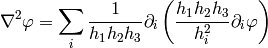 \nabla^2\varphi
=\sum_i{1\over h_1 h_2 h_3}\partial_i
\left({h_1 h_2 h_3\over h_i^2}\partial_i\varphi \right)