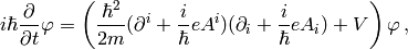 i\hbar{\partial\over\partial t}\varphi=\left({\hbar^2\over2 m} (\partial^i+{i\over\hbar}eA^i)(\partial_i+{i\over\hbar}eA_i) +V \right)\varphi\,,