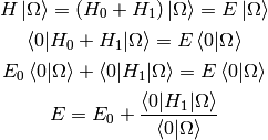 H\ket{\Omega} = (H_0 + H_1)\ket{\Omega} = E\ket{\Omega}

\braket{0|H_0 + H_1|\Omega} = E\braket{0 | \Omega}

E_0\braket{0|\Omega} + \braket{0|H_1|\Omega} = E\braket{0 | \Omega}

E = E_0 + {\braket{0|H_1|\Omega}\over\braket{0 | \Omega}}