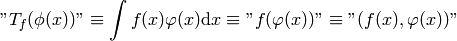 \mathnot{T_f(\phi(x))} \equiv \int f(x)\varphi(x) \d x \equiv
\mathnot{f(\varphi(x))} \equiv \mathnot{(f(x), \varphi(x))}