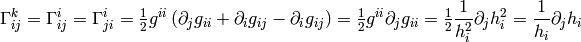 \Gamma^k_{ij} =
\Gamma^i_{ij} = \Gamma^i_{ji}
    =\half g^{ii} \left(\partial_j g_{ii}+\partial_i g_{ij}-
     \partial_i g_{ij}\right)
    =\half g^{ii} \partial_j g_{ii}
    =\half {1\over h_i^2} \partial_j h_i^2
    ={1\over h_i} \partial_j h_i