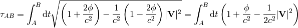 \tau_{AB} =\int_A^B\d t\sqrt{\left(1+{2\phi\over c^2}\right) -{1\over c^2}\left(1-{2\phi\over c^2}\right)|{\bf V}|^2} =\int_A^B\d t\left(1+{\phi\over c^2}-{1\over 2c^2}|{\bf V}|^2\right)