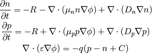 {\partial n\over\partial t} = -R - \nabla\cdot (\mu_n n \nabla\phi)
    +\nabla\cdot (D_n \nabla n)

{\partial p\over\partial t} = -R + \nabla\cdot (\mu_p p \nabla\phi)
    +\nabla\cdot (D_p \nabla p)

\nabla\cdot(\varepsilon \nabla\phi) = -q(p-n + C)