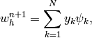 w_h^{n+1} = \sum_{k=1}^N y_k \psi_k,