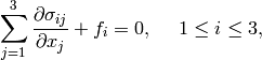 \sum_{j=1}^3 \frac{\partial \sigma_{ij}}{\partial x_j} + f_i = 0,\ \ \ \ 1 \le i \le 3,