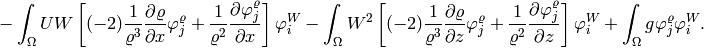 - \int_{\Omega} UW \left[(-2)\frac{1}{\varrho^3}\frac{\partial \varrho}{\partial x} \varphi^{\varrho}_j  + \frac{1}{\varrho^2}\frac{\partial \varphi^{\varrho}_j}{\partial x} \right] \varphi^{W}_i -  \int_{\Omega} W^2 \left[(-2)\frac{1}{\varrho^3}\frac{\partial \varrho}{\partial z} \varphi^{\varrho}_j  + \frac{1}{\varrho^2}\frac{\partial \varphi^{\varrho}_j}{\partial z}\right] \varphi^W_i  + \int_{\Omega}g \varphi^{\varrho}_j \varphi^{W}_i.