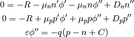 0 = -R - \mu_n n' \phi' - \mu_n n \phi'' + D_n n''

0 = -R + \mu_p p' \phi' + \mu_p p \phi'' + D_p p''

\varepsilon \phi'' = -q(p-n + C)