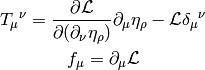 T_\mu{}^\nu =
    { \partial \L\over\partial (\partial_\nu \eta_\rho)}
    \partial_\mu \eta_\rho
    -\L \delta_\mu{}^\nu

f_\mu = \partial_\mu\L