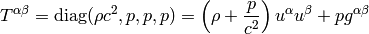 T^{\alpha\beta} = \diag(\rho c^2, p, p, p) =
\left(\rho+{p\over c^2}\right)u^\alpha u^\beta + p g^{\alpha\beta}