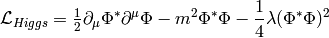 \L_{Higgs}= \half \partial_\mu\Phi^*\partial^\mu\Phi-m^2\Phi^*\Phi-{1\over4} \lambda(\Phi^*\Phi)^2