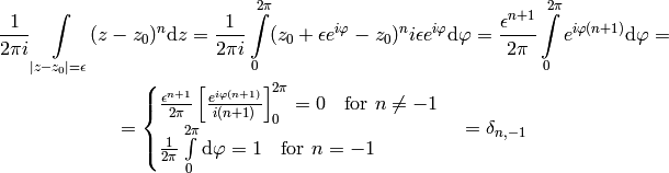{1\over 2\pi i}\int\limits_{|z - z_0| = \epsilon} (z-z_0)^n \d z
=
{1\over 2\pi i}\int\limits_0^{2\pi} (z_0+\epsilon e^{i\varphi}-z_0)^n
i\epsilon e^{i\varphi}\d\varphi
=
{\epsilon^{n+1}\over 2\pi}\int\limits_0^{2\pi} e^{i\varphi (n + 1)}
\d\varphi
=

=\begin{cases}{
\epsilon^{n+1}\over 2\pi} \left[ {e^{i\varphi (n + 1)}\over i(n+1)}
\right]_0^{2\pi}=0\quad\text{for $n\neq-1$}\cr
{1\over 2\pi}\int\limits_0^{2\pi} \d\varphi=1\quad\text{for $n=-1$}\cr
\end{cases}
=\delta_{n, -1}