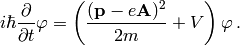 i\hbar{\partial\over\partial t}\varphi=\left({({\bf p}-e{\bf A})^2\over2 m} +V \right)\varphi\,.