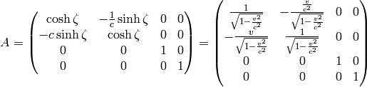 A= \mat{ \cosh\zeta & -{1\over c}\sinh\zeta & 0 & 0\cr -c\sinh\zeta & \cosh\zeta & 0 & 0\cr 0 & 0 & 1 & 0\cr 0 & 0 & 0 & 1\cr} = \mat{ {1\over\sqrt{1-{v^2\over c^2}}}& -{{v\over c^2}\over\sqrt{1-{v^2\over c^2}}} & 0 & 0\cr -{v\over\sqrt{1-{v^2\over c^2}}} & {1\over\sqrt{1-{v^2\over c^2}}} & 0 & 0\cr 0 & 0 & 1 & 0\cr 0 & 0 & 0 & 1\cr}