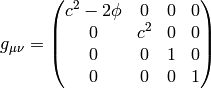 g_{\mu\nu} = \mat{c^2-2\phi & 0 & 0 & 0\cr 0 & c^2 & 0 & 0\cr 0 & 0 & 1 & 0\cr 0 & 0 & 0 & 1\cr}