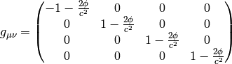 g_{\mu\nu} = \mat{-1-{2\phi\over c^2} & 0 & 0 & 0\cr 0 & 1-{2\phi\over c^2} & 0 & 0\cr 0 & 0 & 1-{2\phi\over c^2} & 0\cr 0 & 0 & 0 & 1-{2\phi\over c^2}\cr}