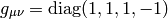 g_{\mu\nu}=\diag(1, 1, 1, -1)