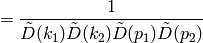 = { 1 \over \tilde D(k_1)\tilde D(k_2) \tilde D(p_1)\tilde D(p_2)}