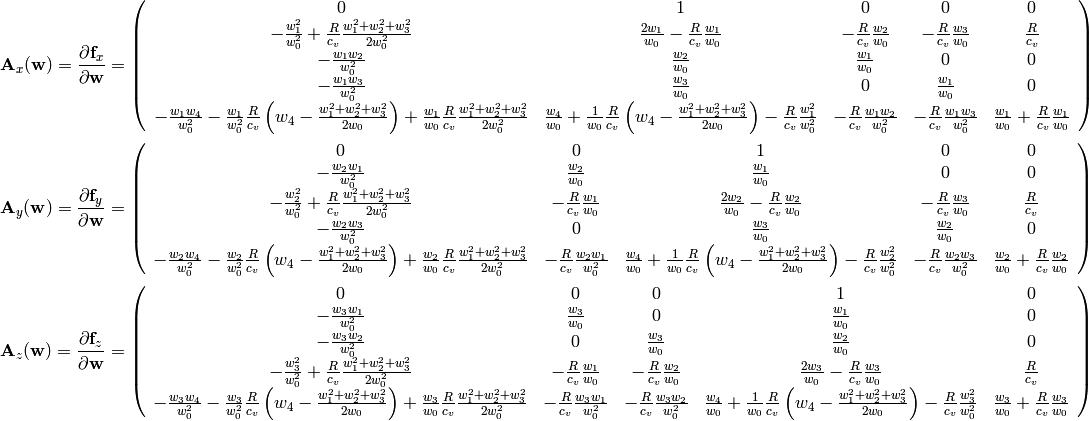 {\bf A}_x({\bf w}) = {\partial{\bf f}_x\over \partial {\bf w}}=
    \left( \begin{array}{ccccc}
        0 & 1 & 0 & 0 & 0\\
        -{w_1^2\over w_0^2} +{R\over c_v}{w_1^2+w_2^2+w_3^2\over 2 w_0^2} &
            {2w_1\over w_0}-{R\over c_v}{w_1\over w_0} &
            -{R\over c_v}{w_2\over w_0} &
            -{R\over c_v}{w_3\over w_0} &
            {R\over c_v}\\
        -{w_1w_2\over w_0^2} & {w_2\over w_0} & {w_1\over w_0} & 0 & 0\\
        -{w_1w_3\over w_0^2} & {w_3\over w_0} & 0 & {w_1\over w_0} & 0 \\
            -{w_1w_4\over w_0^2}-{w_1\over w_0^2}{R\over c_v}
                \left(w_4-{w_1^2+w_2^2+w_3^2\over 2 w_0}\right)
                +{w_1\over w_0}{R\over c_v}{w_1^2+w_2^2+w_3^2\over 2 w_0^2}&
            {w_4\over w_0}+{1\over w_0}{R\over c_v}
                \left(w_4-{w_1^2+w_2^2+w_3^2\over 2 w_0}\right)
                -{R\over c_v}{w_1^2\over w_0^2} &
            -{R\over c_v}{w_1w_2\over w_0^2} &
            -{R\over c_v}{w_1w_3\over w_0^2} &
            {w_1\over w_0}+{R\over c_v}{w_1\over w_0} \\
   \end{array} \right)

{\bf A}_y({\bf w}) = {\partial{\bf f}_y\over \partial {\bf w}}=
    \left( \begin{array}{ccccc}
        0 & 0 & 1 & 0 & 0\\
        -{w_2w_1\over w_0^2} & {w_2\over w_0} & {w_1\over w_0} & 0 & 0\\
        -{w_2^2\over w_0^2} +{R\over c_v}{w_1^2+w_2^2+w_3^2\over 2 w_0^2} &
            -{R\over c_v}{w_1\over w_0} &
            {2w_2\over w_0}-{R\over c_v}{w_2\over w_0} &
            -{R\over c_v}{w_3\over w_0} &
            {R\over c_v}\\
        -{w_2w_3\over w_0^2} & 0 & {w_3\over w_0} & {w_2\over w_0} & 0 \\
            -{w_2w_4\over w_0^2}-{w_2\over w_0^2}{R\over c_v}
                \left(w_4-{w_1^2+w_2^2+w_3^2\over 2 w_0}\right)
                +{w_2\over w_0}{R\over c_v}{w_1^2+w_2^2+w_3^2\over 2 w_0^2}&
            -{R\over c_v}{w_2w_1\over w_0^2} &
            {w_4\over w_0}+{1\over w_0}{R\over c_v}
                \left(w_4-{w_1^2+w_2^2+w_3^2\over 2 w_0}\right)
                -{R\over c_v}{w_2^2\over w_0^2} &
            -{R\over c_v}{w_2w_3\over w_0^2} &
            {w_2\over w_0}+{R\over c_v}{w_2\over w_0} \\
   \end{array} \right)

{\bf A}_z({\bf w}) = {\partial{\bf f}_z\over \partial {\bf w}}=
    \left( \begin{array}{ccccc}
        0 & 0 & 0 & 1 & 0\\
        -{w_3w_1\over w_0^2} & {w_3\over w_0} & 0 & {w_1\over w_0} & 0 \\
        -{w_3w_2\over w_0^2} & 0 & {w_3\over w_0} & {w_2\over w_0} & 0 \\
        -{w_3^2\over w_0^2} +{R\over c_v}{w_1^2+w_2^2+w_3^2\over 2 w_0^2} &
            -{R\over c_v}{w_1\over w_0} &
            -{R\over c_v}{w_2\over w_0} &
            {2w_3\over w_0} -{R\over c_v}{w_3\over w_0} &
            {R\over c_v}\\
            -{w_3w_4\over w_0^2}-{w_3\over w_0^2}{R\over c_v}
                \left(w_4-{w_1^2+w_2^2+w_3^2\over 2 w_0}\right)
                +{w_3\over w_0}{R\over c_v}{w_1^2+w_2^2+w_3^2\over 2 w_0^2}&
            -{R\over c_v}{w_3w_1\over w_0^2} &
            -{R\over c_v}{w_3w_2\over w_0^2} &
            {w_4\over w_0}+{1\over w_0}{R\over c_v}
                \left(w_4-{w_1^2+w_2^2+w_3^2\over 2 w_0}\right)
                -{R\over c_v}{w_3^2\over w_0^2} &
            {w_3\over w_0}+{R\over c_v}{w_3\over w_0} \\
   \end{array} \right)