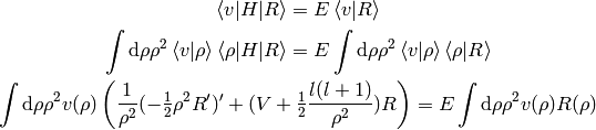 \braket{v|H|R} = E\braket{v|R}

\int\d\rho\rho^2 \braket{v|\rho}\braket{\rho|H|R} = E
    \int\d\rho\rho^2\braket{v|\rho}\braket{\rho|R}

\int\d\rho\rho^2 v(\rho)\left(
    {1\over\rho^2}(-\half \rho^2 R')' + (V + \half {l(l+1)\over\rho^2}) R
\right) = E
    \int\d\rho\rho^2v(\rho)R(\rho)