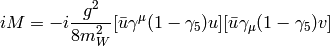iM = -i{g^2\over8m_W^2}[\bar u\gamma^\mu (1-\gamma_5) u] [\bar u\gamma_\mu (1-\gamma_5) v]