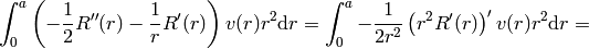 \int_0^a \left(-{1\over2}R''(r)-{1\over r}R'(r)\right)v(r)r^2 \d r =\int_0^a -{1\over2r^2}\left(r^2 R'(r)\right)'v(r)r^2 \d r=