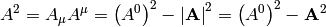 A^2 = A_\mu A^\mu = \left(A^0\right)^2 - \left| {\bf A} \right|^2
= \left(A^0\right)^2 - {\bf A}^2