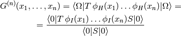 G^{(n)}(x_1, \dots, x_n) =
    \braket{\Omega|T\, \phi_H(x_1) \dots \phi_H(x_n) |\Omega}
=

={\braket{0|T\, \phi_I(x_1) \dots \phi_I(x_n) S|0}\over
\braket{0|S|0}}